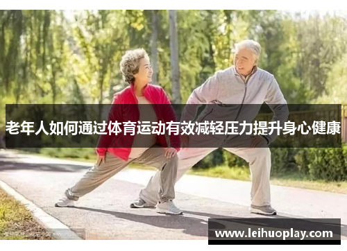 老年人如何通过体育运动有效减轻压力提升身心健康